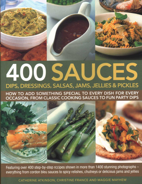 400 Sauces, Dips, Dressings, Salsas, Jams, Jellies & Pickles by Christine France, Catherine Atkinson, Maggie Mayhew, 9781846810718