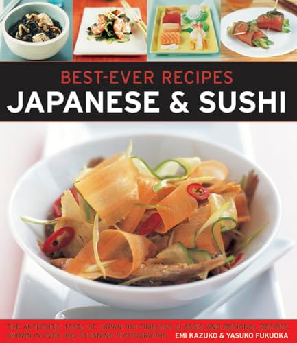 Best-Ever Recipes: Japanese & Sushi (The Authentic Taste Of Japan: 100 Timeless Classic And Regional Recipes Shown In Over 300 Stunning Photographs) by Emi Kazuko, Yasuko Fukuoka, 9781846812071