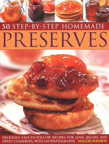 50 Step by Step Homemade Preserves (Delicious, Easy-To-Follow Recipes For Jams, Jellies And Sweet Conserves, With 240 Photographs) by Maggie Mayhew, 9781846814174