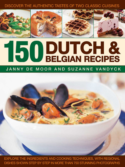 150 Dutch & Belgian Recipes (Discover The Authentic Tastes Of Two Classic Cuisines) by Janny de Moor, Suzanne Vandyck, 9781846815867