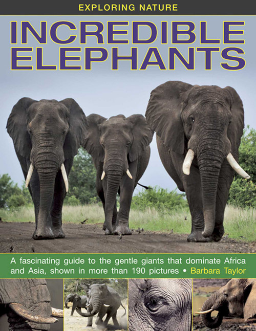 Exploring Nature: Incredible Elephants (A Fascinating Guide To The Gentle Giants That Dominate Africa And Asia, Shown In More Than 190 Pictures.) by Barbara Taylor, 9781861473288
