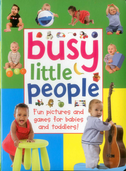 Busy Little People (Fun Pictures And Games For Babies And Toddlers!) by Anness Punlishing, 9781861476296