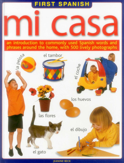 First Spanish: Mi Casa (An Introduction to Commonly Used Spanish Words and Phrases Around the Home, with 500 Lively Photographs) by Jeanine Beck, 9781861476975