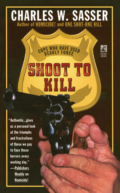 Shoot to Kill (Cops Who Have Used Deadly Force) by Charles W. Sasser, 9781476786919