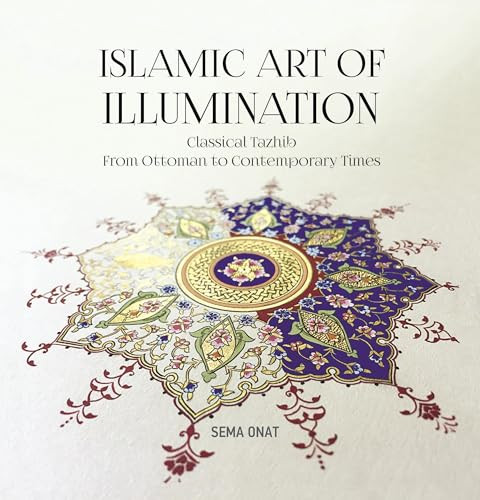 Islamic Art of Illumination (Classical Tazhib From Ottoman to Contemporary Times) by Sema Onat, 9781935295822