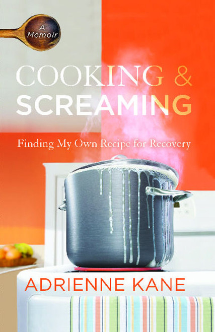 Cooking and Screaming (Finding My Own Recipe for Recovery) by Adrienne Kane, 9781476739007
