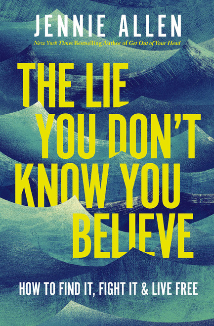 The Lie You Don't Know You Believe (How to Find It, Fight It, and Live Free) by Jennie Allen, 9781400249824