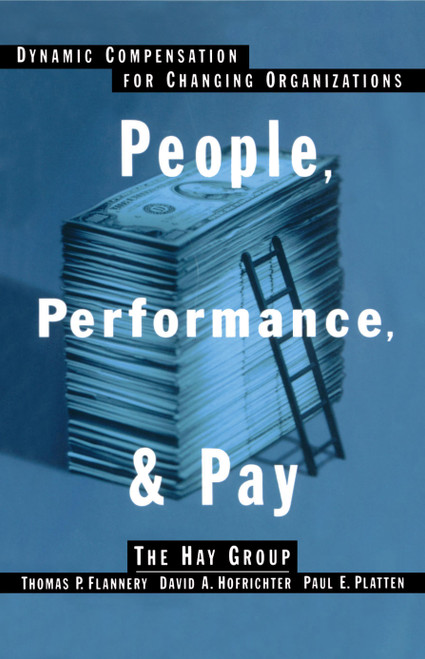 People, Performance, & Pay (Dynamic Compensation for Changing Organizations) by Thomas P. Flannery, David A. Hofrichter, Paul E. Platten, 9780743236539