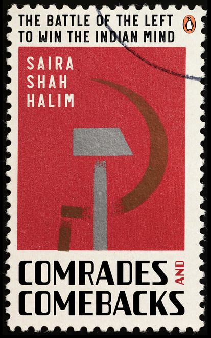 Comrades and Comebacks (The Battle of the Left to Win the Indian Mind) by Saira Shah Halim, 9780143464815