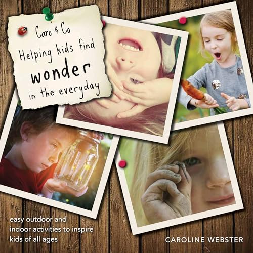 Caro & Co. Helping Kids Find Wonder in the Everyday (Easy Outdoor Activities to Inspire Kids of All Ages) by Caroline Webster, 9781863514972