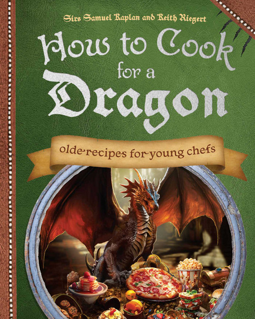 How to Cook for a Dragon (Olde Recipes for Young Chefs) by Samuel Kaplan, Keith Riegert, 9781646047000