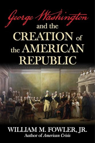 George Washington and the Creation of the American Republic by William M. Fowler, 9781493091669
