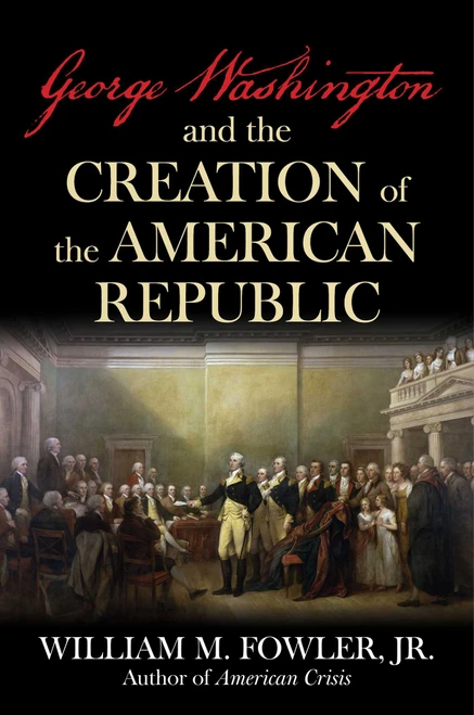 George Washington and the Creation of the American Republic by William M. Fowler, 9781493091669