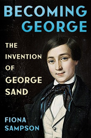 Becoming George (The Invention of George Sand) by Fiona Sampson, 9781324074915