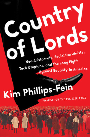 Country of Lords (Neo-Aristocrats, Social Darwinists, Tech Utopians, and the Long Fight against Equality in America) by Kim Phillips-Fein, 9781324074441