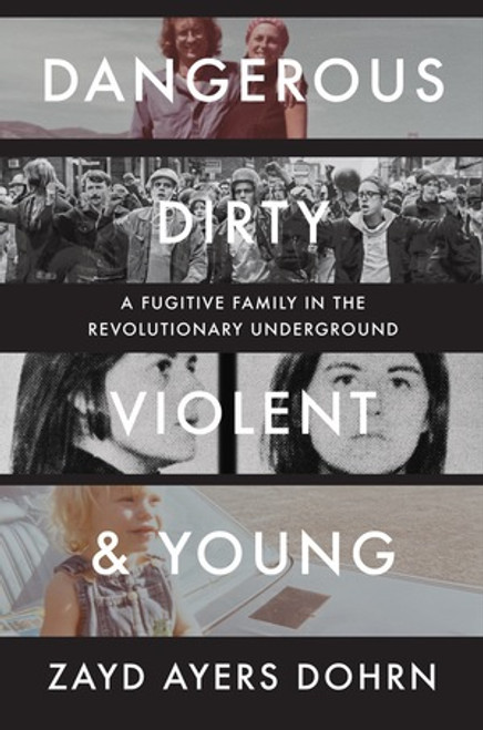 Dangerous, Dirty, Violent, and Young (A Fugitive Family in the Revolutionary Underground) by Zayd Ayers Dohrn, 9781324089315