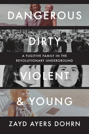 Dangerous, Dirty, Violent, and Young (A Fugitive Family in the Revolutionary Underground) by Zayd Ayers Dohrn, 9781324089315