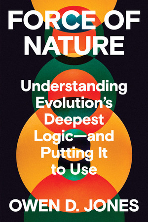 Force of Nature (Understanding Evolution's Deepest Logic-and Putting It to Use) by Owen D. Jones, 9780393881929