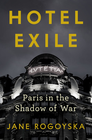 Hotel Exile (Paris in the Shadow of War) by Jane Rogoyska, 9781324089902