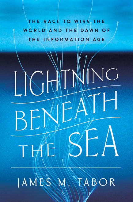Lightning Beneath the Sea (The Race to Wire the World and the Dawn of the Information Age) by James M. Tabor, 9781324036029