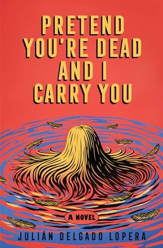 Pretend You're Dead and I Carry You (A Novel) by Julián Delgado Lopera, 9781324097204