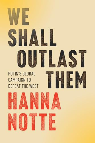 We Shall Outlast Them (Putin's Global Campaign to Defeat the West) by Hanna Notte, 9781324117018
