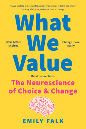 What We Value (The Neuroscience of Choice and Change) by Emily Falk, 9781324130710