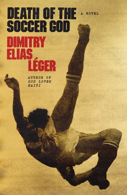 Death of the Soccer God (A Novel) by Dimitry Elias Léger, 9780374619886
