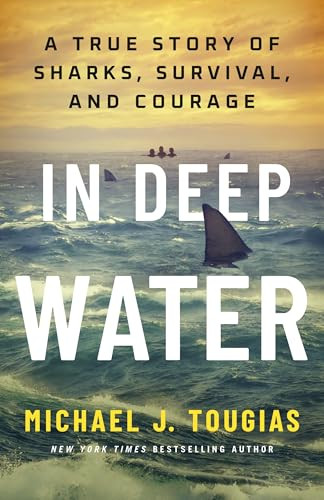 In Deep Water (A True Story of Sharks, Survival, and Courage) by Michael J. Tougias, 9781250406224