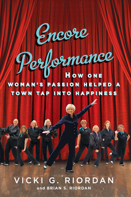 Encore Performance (How One Woman's Passion Helped a Town Tap Into Happiness) by Vicki G. Riordan, Brian Riordan, 9781451643497