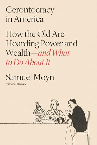 Gerontocracy in America (How the Old Are Hoarding Power and Wealth-and What to Do About It) by Samuel Moyn, 9780374607647