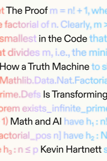 The Proof in the Code (How a Truth Machine Is Transforming Math and AI) by Kevin Hartnett, 9780374620059