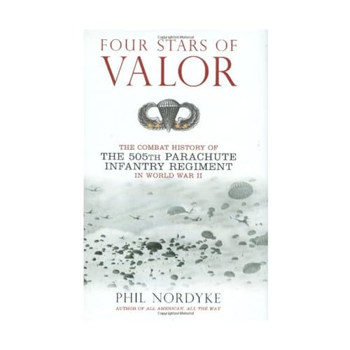 Four Stars of Valor (The Combat History of the 505th Parachute Infantry Regiment in World War II) by Phil Nordyke, 9780760326640