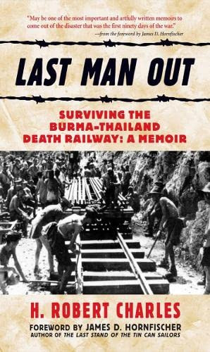 Last Man Out (Surviving the Burma-Thailand Death Railway: A Memoir) by H. Robert Charles, James Hornfischer, 9780760328200
