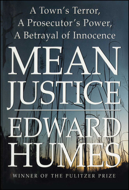 Mean Justice (A Town's Terror, A Prosecutor's Power, A Betrayal of Innocence) by Edward Humes, 9781476702674