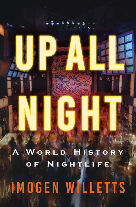 Up All Night (A World History of Nightlife) by Imogen Willetts, 9780802167392