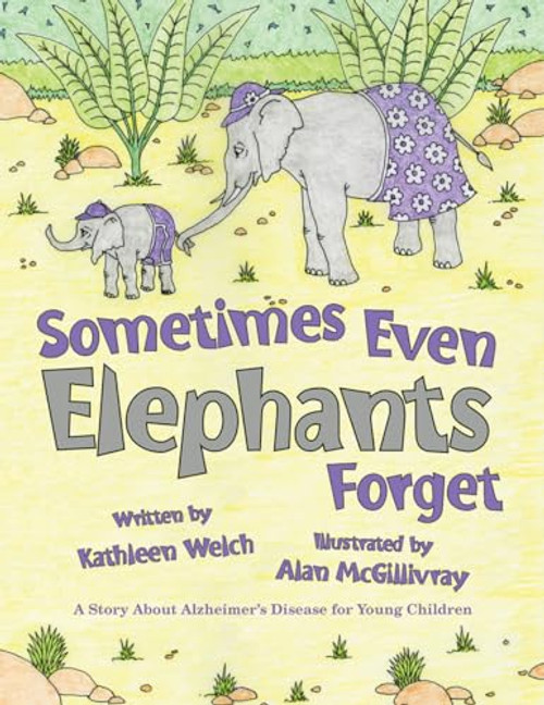 Sometimes Even Elephants Forget (A Story about Alzheimer's Disease for Young Children) by Kathleen Welch, 9781455624690