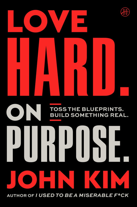 Love Hard On Purpose (Toss the Blueprints. Build Something Honest.) by John Kim, 9780063442863