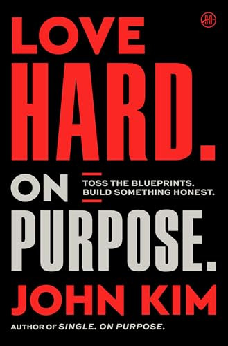 Love Hard On Purpose (Toss the Blueprints. Build Something Honest.) by John Kim, 9780063442863