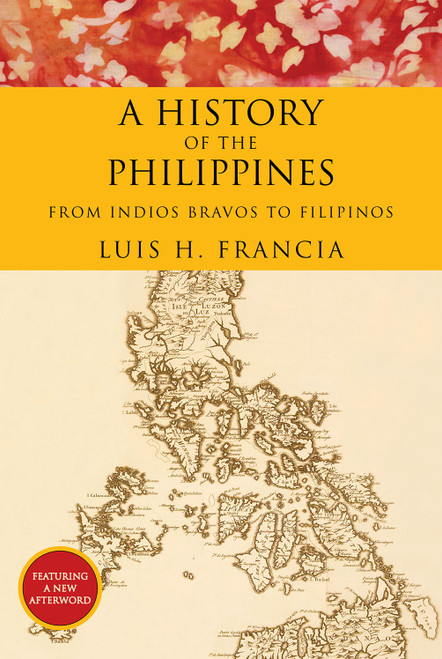 A History of the Philippines (From Indios Bravos to Filipinos) by Luis H. Francia, 9781468308570