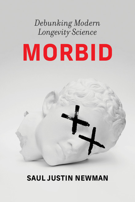 Morbid (Debunking Modern Longevity Science) by Saul J. Newman, 9780262052719