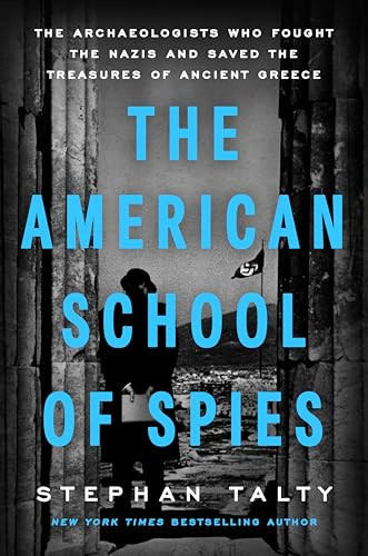 The American School of Spies (The Archaeologists Who Fought the Nazis and Saved the Treasures of Ancient Greece) by Stephan Talty, 9798217044719