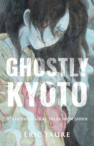 Ghostly Kyoto (87 Supernatural Tales from Japan) by Éric Faure, 9781645474975