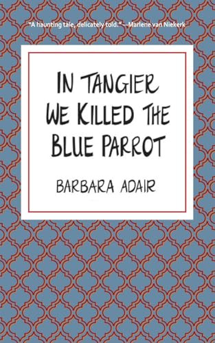 In Tangier We Killed the Blue Parrot by Barbara Adair, 9781967673520