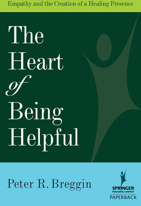 Heart of Being Helpful (Empathy and the Creation of a Healing Presence) by Peter R. Breggin, 9780826102744