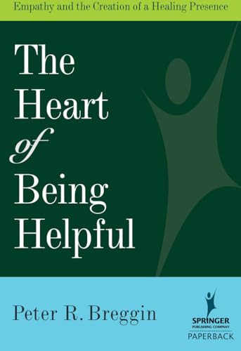 Heart of Being Helpful (Empathy and the Creation of a Healing Presence) by Peter R. Breggin, 9780826102744
