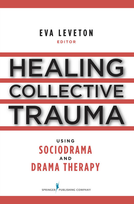 Healing Collective Trauma Using Sociodrama and Drama Therapy by Eva Leveton, 9780826104861