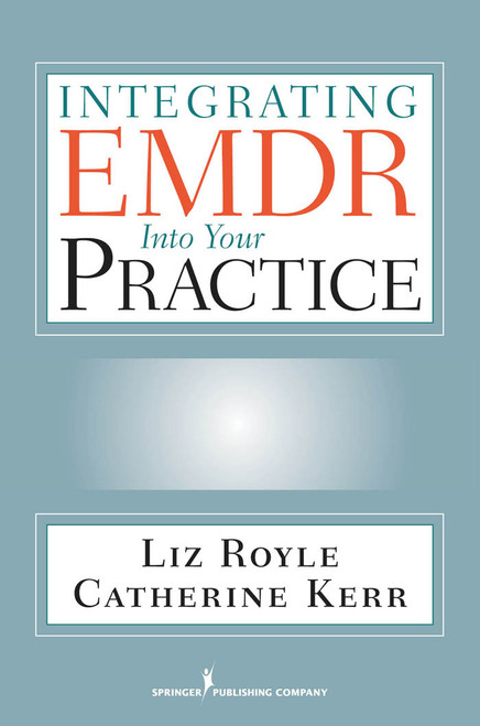 Integrating EMDR Into Your Practice by Liz Royle, Catherine Kerr, 9780826104991
