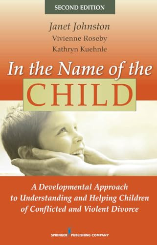 In the Name of the Child (A Developmental Approach to Understanding and Helping Children of Conflicted and Violent Divorce) by Janet Johnston, Vivienne Roseby, Kathryn Kuehnle, 9780826111272