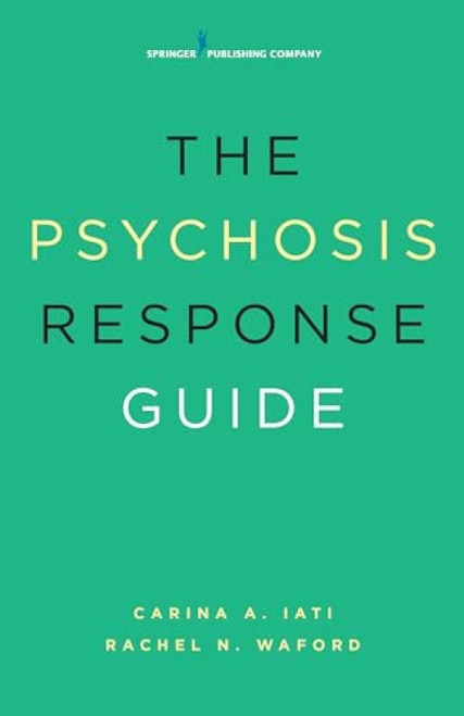 The Psychosis Response Guide (How to Help Young People in Psychiatric Crises) by Carina A. Iati, Rachel N. Waford, 9780826124371